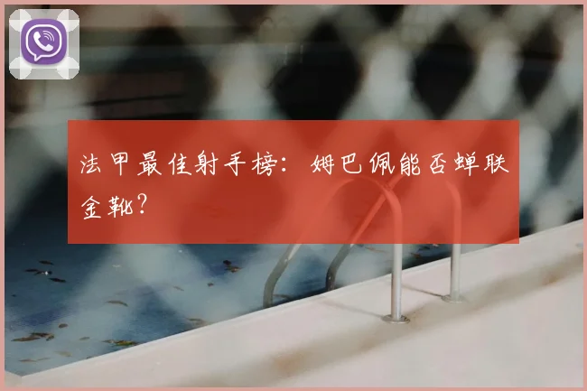 法甲最佳射手榜:姆巴佩能否蝉联金靴?